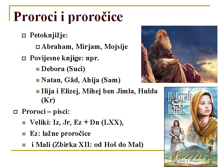 Proroci i proročice Petoknjižje: Abraham, Mirjam, Mojsije Povijesne knjige: npr. Debora (Suci) Natan, Gâd,