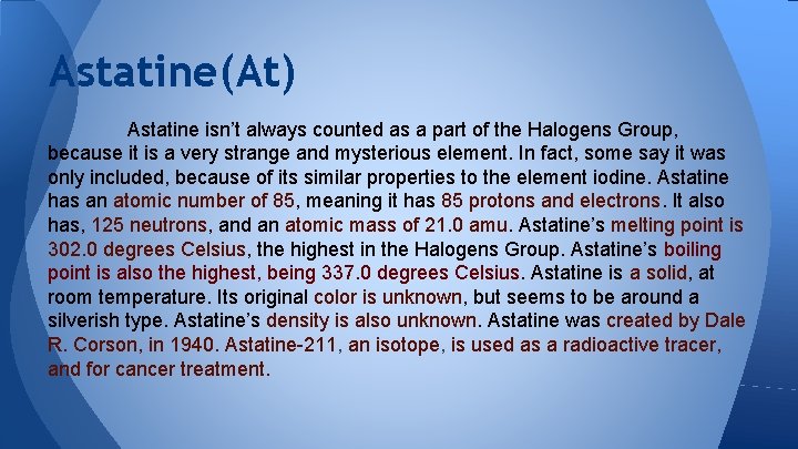 Astatine(At) Astatine isn’t always counted as a part of the Halogens Group, because it