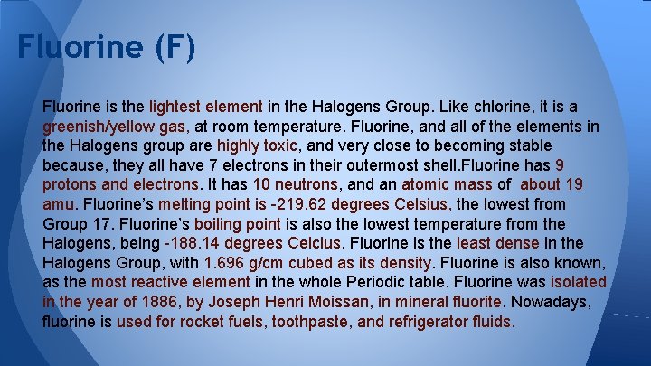 Fluorine (F) Fluorine is the lightest element in the Halogens Group. Like chlorine, it