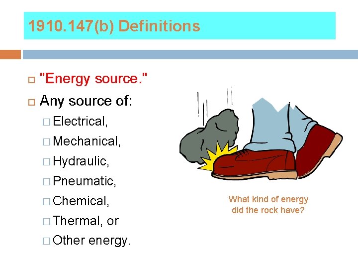 1910. 147(b) Definitions "Energy source. " Any source of: � Electrical, � Mechanical, �