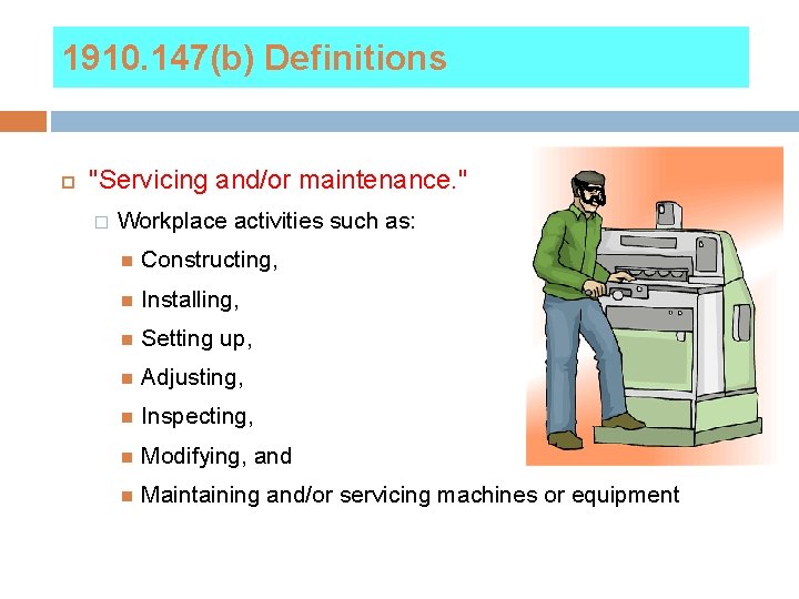 1910. 147(b) Definitions "Servicing and/or maintenance. " � Workplace activities such as: Constructing, Installing,