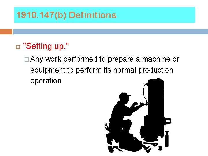 1910. 147(b) Definitions "Setting up. " � Any work performed to prepare a machine