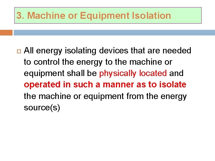 3. Machine or Equipment Isolation All energy isolating devices that are needed to control