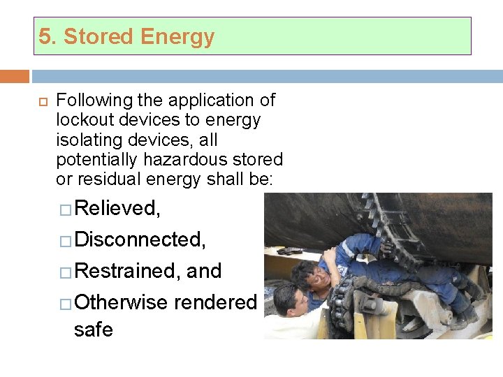 5. Stored Energy Following the application of lockout devices to energy isolating devices, all