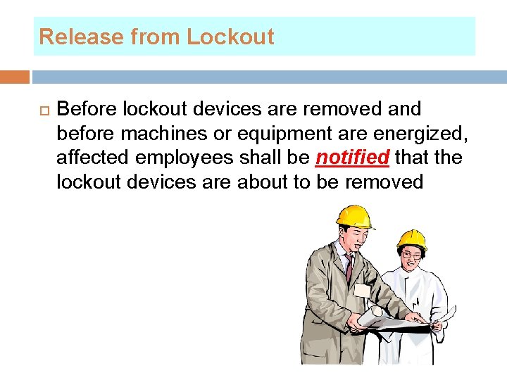 Release from Lockout Before lockout devices are removed and before machines or equipment are