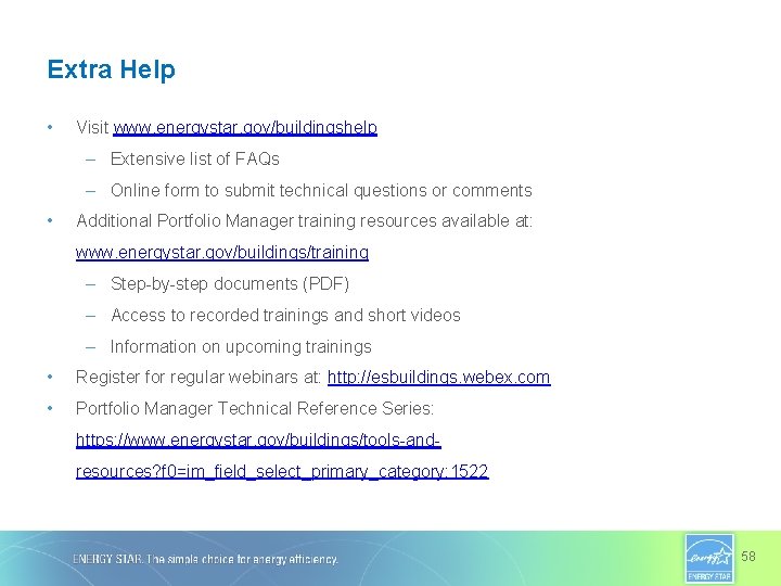 Extra Help • Visit www. energystar. gov/buildingshelp – Extensive list of FAQs – Online