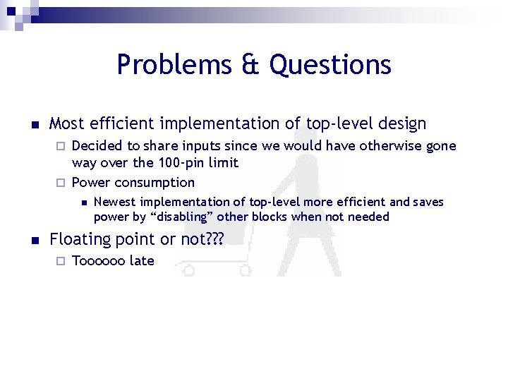 Problems & Questions n Most efficient implementation of top-level design Decided to share inputs