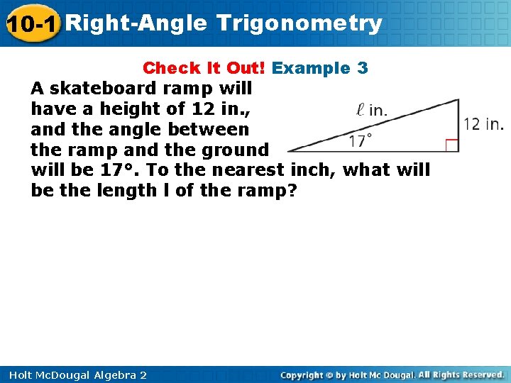 10 -1 Right-Angle Trigonometry Check It Out! Example 3 A skateboard ramp will have