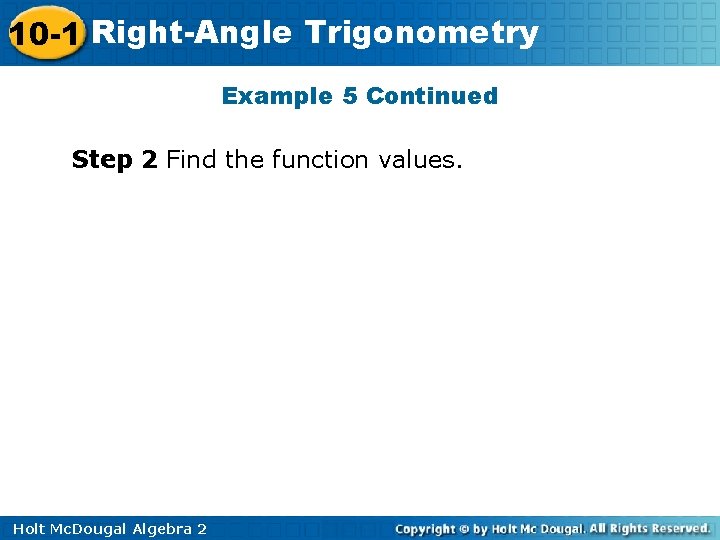 10 -1 Right-Angle Trigonometry Example 5 Continued Step 2 Find the function values. Holt