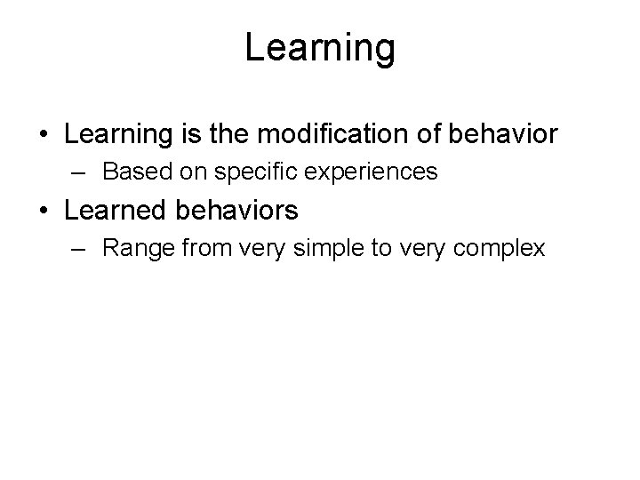 Learning • Learning is the modification of behavior – Based on specific experiences •