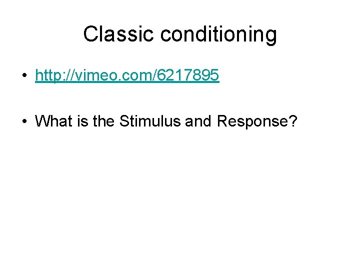 Classic conditioning • http: //vimeo. com/6217895 • What is the Stimulus and Response? 