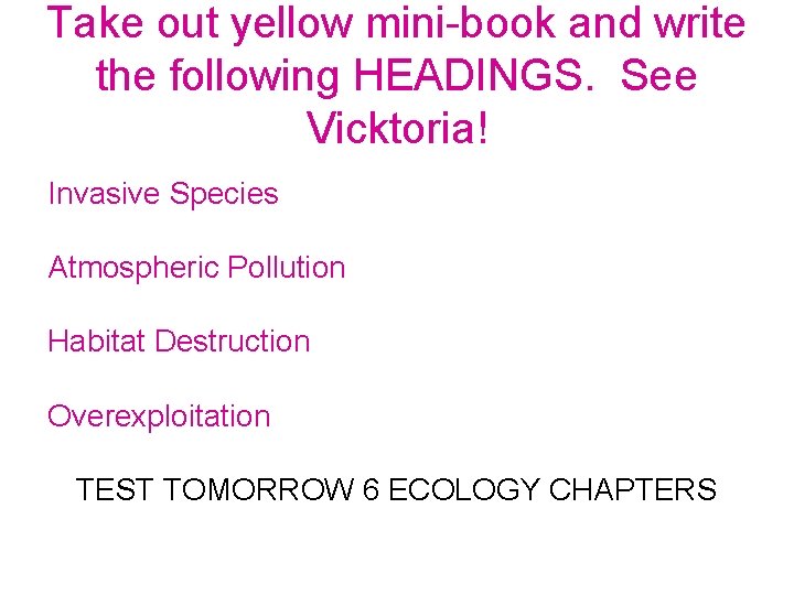 Take out yellow mini-book and write the following HEADINGS. See Vicktoria! Invasive Species Atmospheric