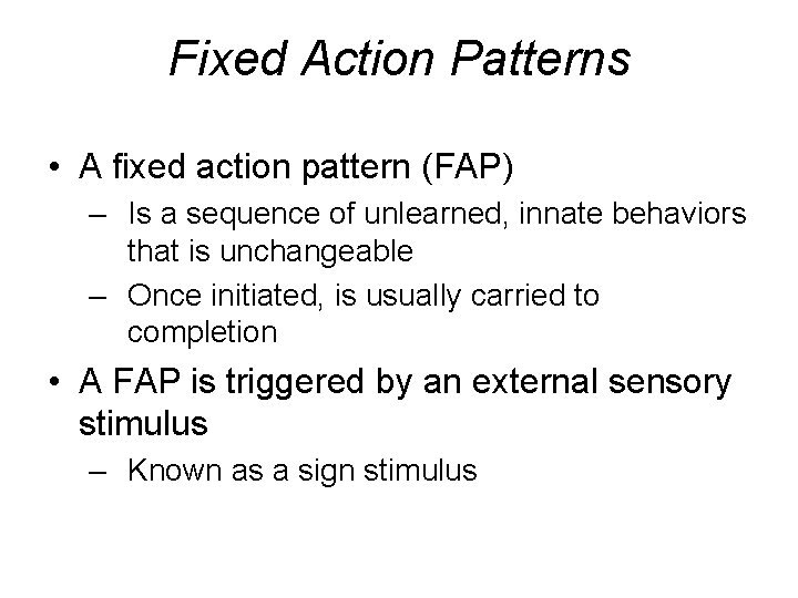 Fixed Action Patterns • A fixed action pattern (FAP) – Is a sequence of