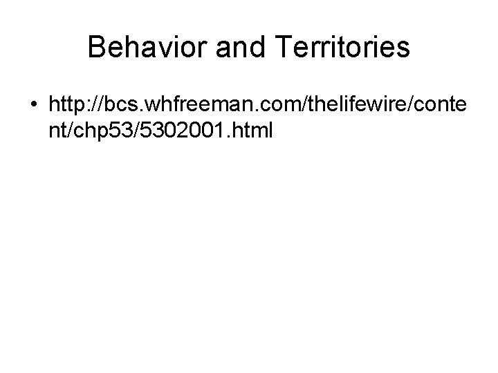 Behavior and Territories • http: //bcs. whfreeman. com/thelifewire/conte nt/chp 53/5302001. html 