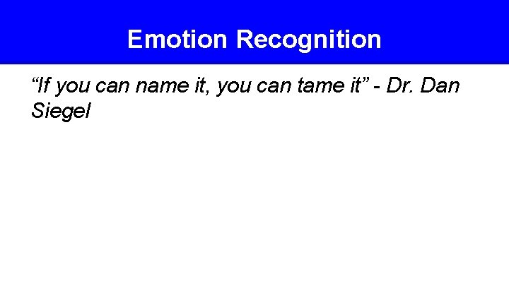 Emotion Recognition “If you can name it, you can tame it” - Dr. Dan