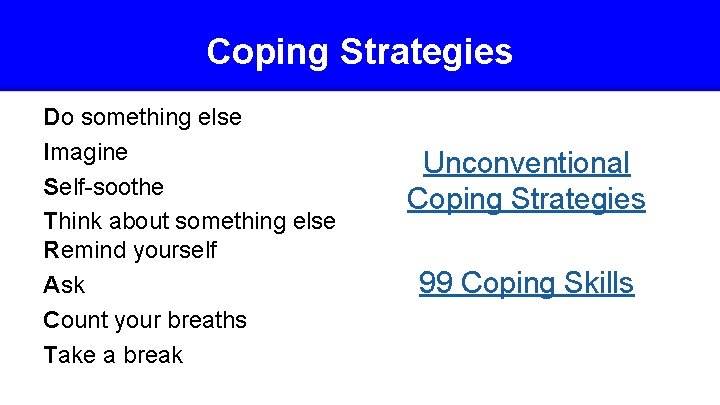 Coping Strategies Do something else Imagine Self-soothe Think about something else Remind yourself Ask