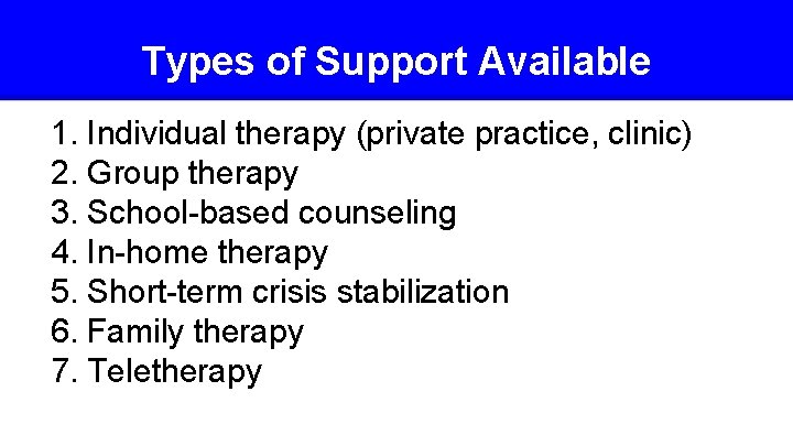 Types of Support Available 1. Individual therapy (private practice, clinic) 2. Group therapy 3.