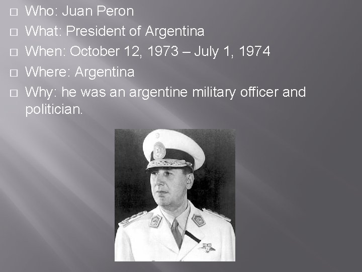 � � � Who: Juan Peron What: President of Argentina When: October 12, 1973