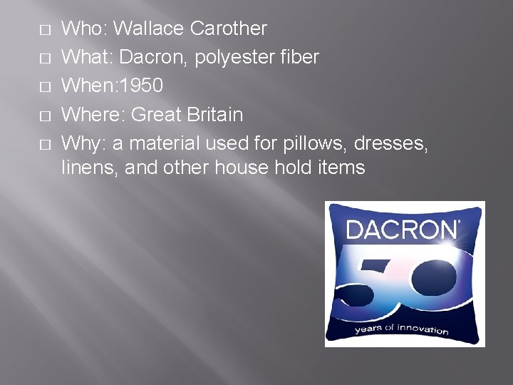 � � � Who: Wallace Carother What: Dacron, polyester fiber When: 1950 Where: Great