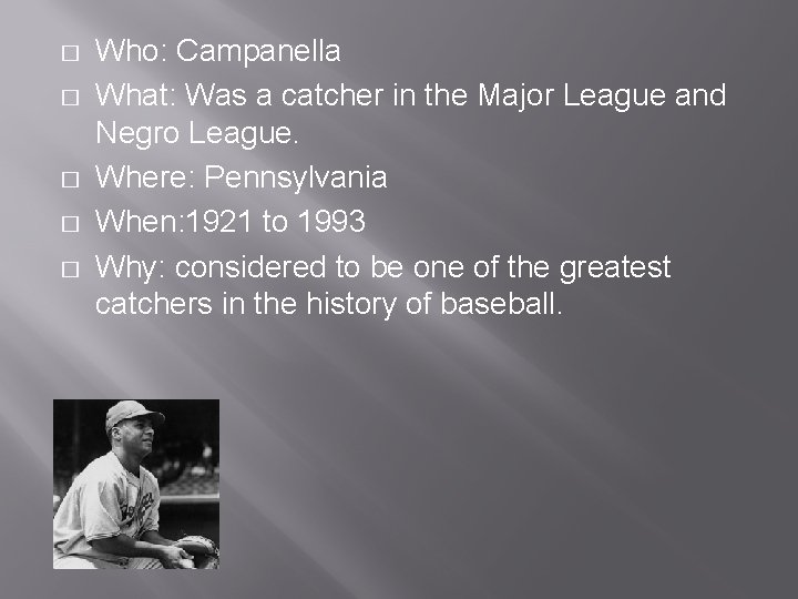 � � � Who: Campanella What: Was a catcher in the Major League and