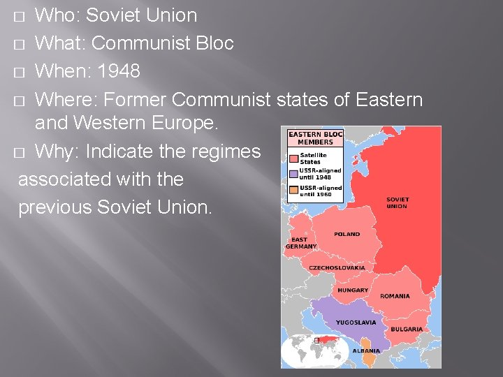 Who: Soviet Union � What: Communist Bloc � When: 1948 � Where: Former Communist