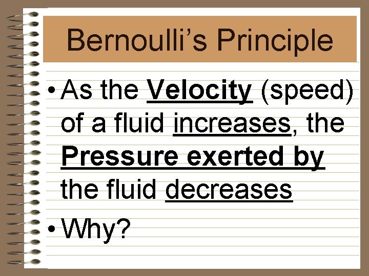 Bernoulli’s Principle • As the Velocity (speed) of a fluid increases, the Pressure exerted