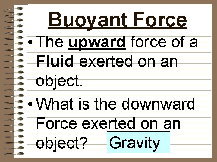 Buoyant Force • The upward force of a Fluid exerted on an object. •