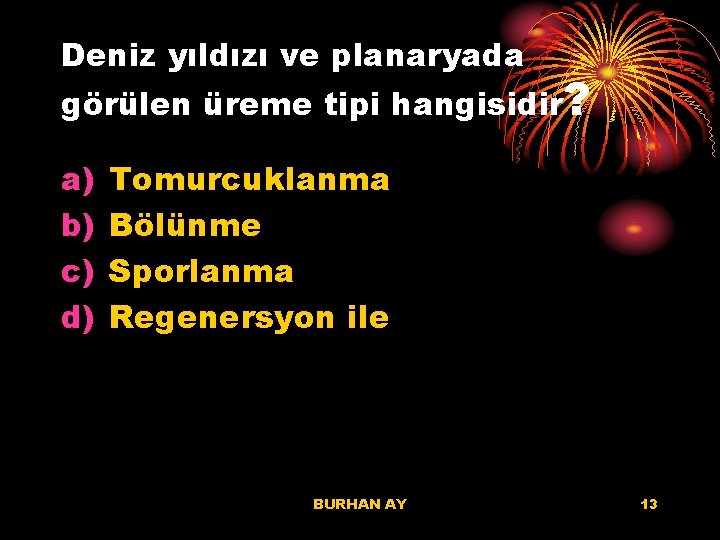 Deniz yıldızı ve planaryada görülen üreme tipi hangisidir? a) b) c) d) Tomurcuklanma Bölünme