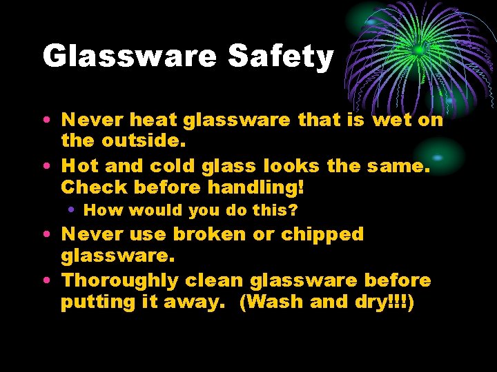 Glassware Safety • Never heat glassware that is wet on the outside. • Hot