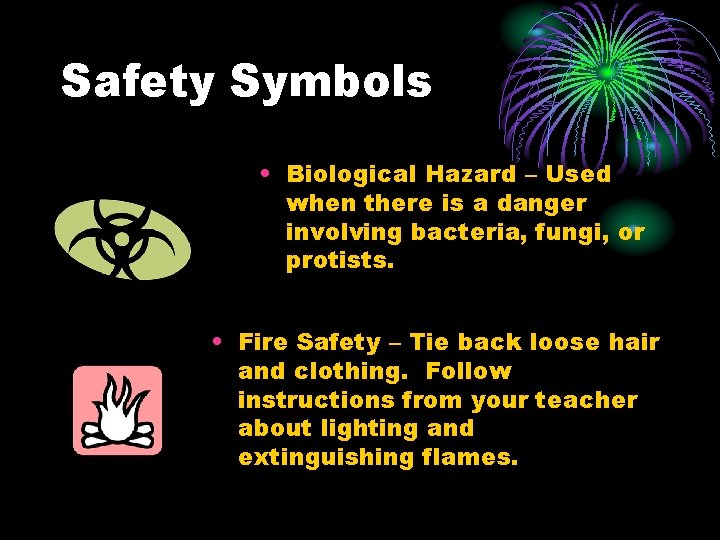 Safety Symbols • Biological Hazard – Used when there is a danger involving bacteria,