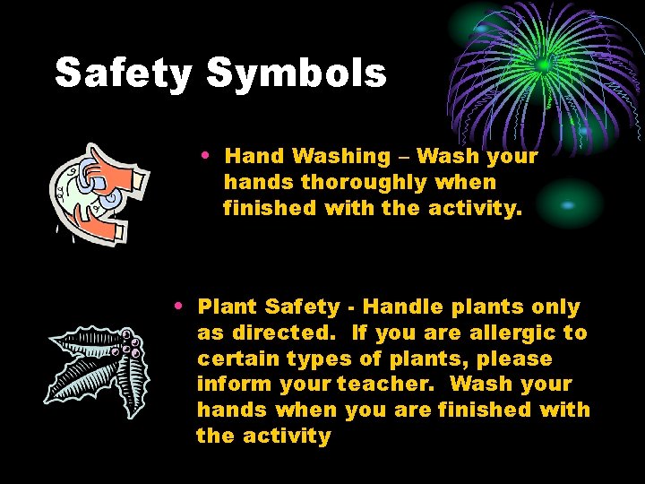 Safety Symbols • Hand Washing – Wash your hands thoroughly when finished with the