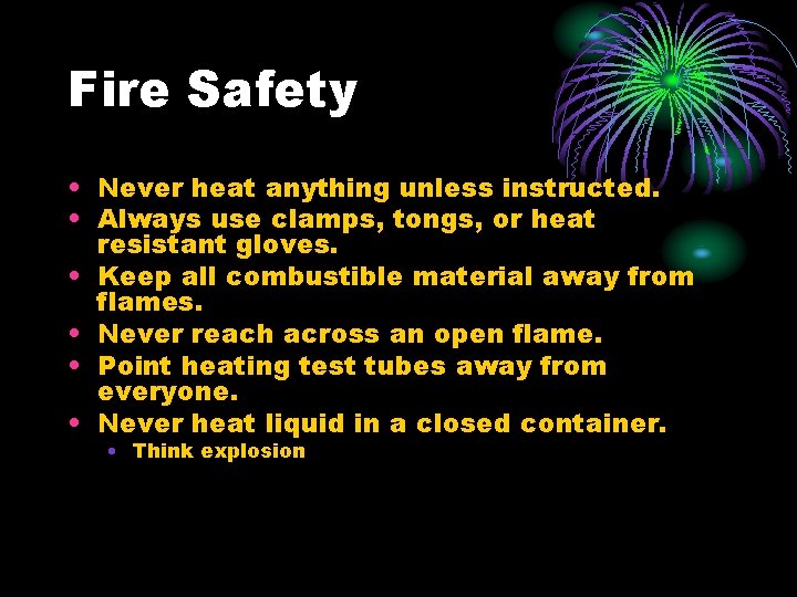 Fire Safety • Never heat anything unless instructed. • Always use clamps, tongs, or