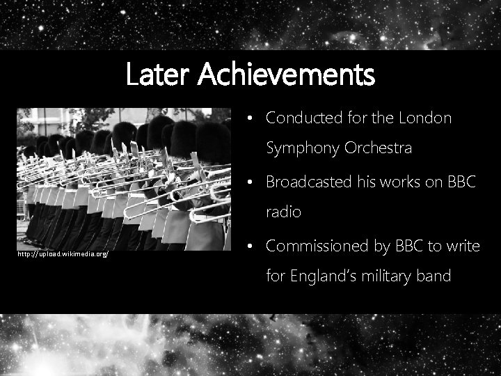 Later Achievements • Conducted for the London Symphony Orchestra • Broadcasted his works on