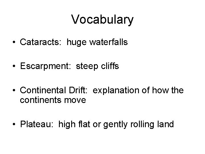 Vocabulary • Cataracts: huge waterfalls • Escarpment: steep cliffs • Continental Drift: explanation of