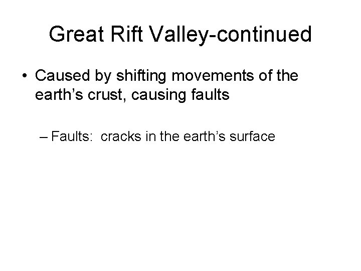 Great Rift Valley-continued • Caused by shifting movements of the earth’s crust, causing faults