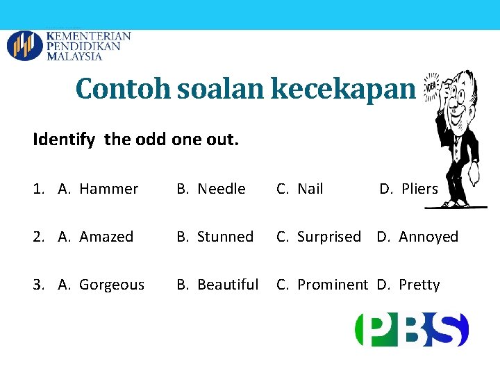 Contoh soalan kecekapan Identify the odd one out. 1. A. Hammer B. Needle C.