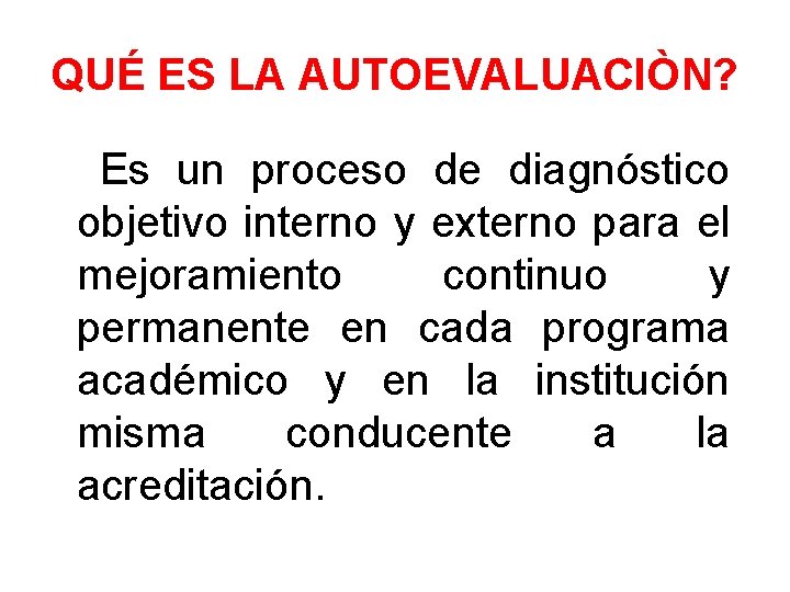 QUÉ ES LA AUTOEVALUACIÒN? Es un proceso de diagnóstico objetivo interno y externo para