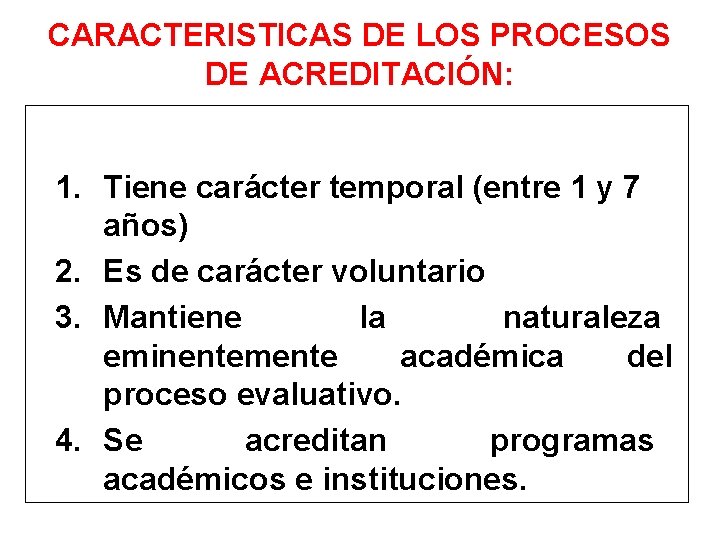 CARACTERISTICAS DE LOS PROCESOS DE ACREDITACIÓN: 1. Tiene carácter temporal (entre 1 y 7