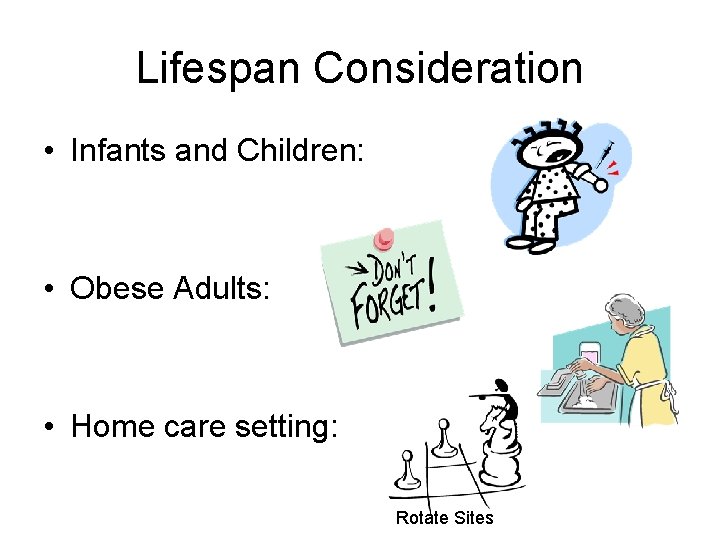 Lifespan Consideration • Infants and Children: • Obese Adults: • Home care setting: Rotate