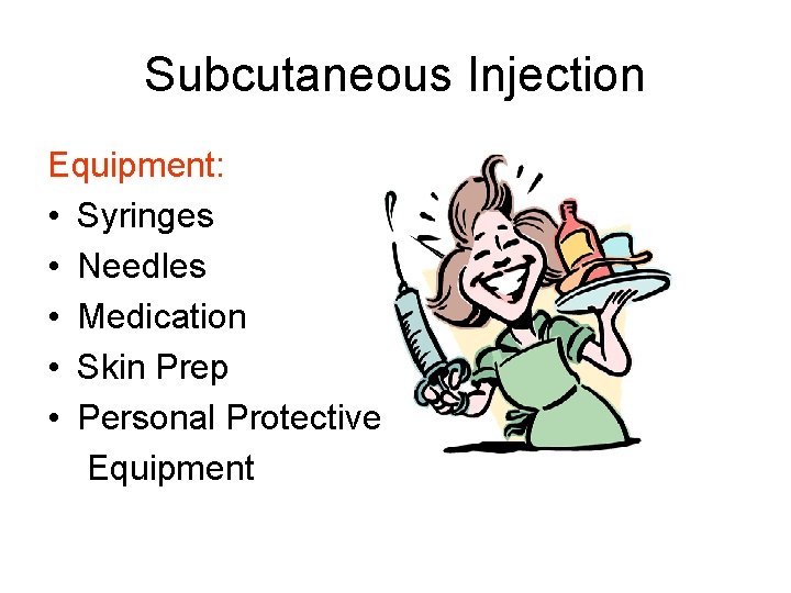 Subcutaneous Injection Equipment: • Syringes • Needles • Medication • Skin Prep • Personal