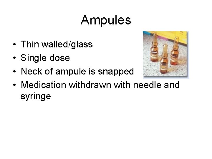 Ampules • • Thin walled/glass Single dose Neck of ampule is snapped Medication withdrawn