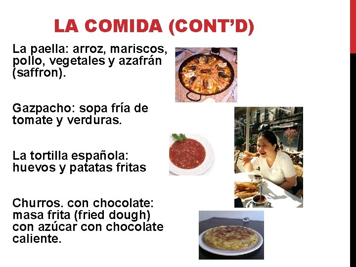 LA COMIDA (CONT’D) La paella: arroz, mariscos, pollo, vegetales y azafrán (saffron). Gazpacho: sopa