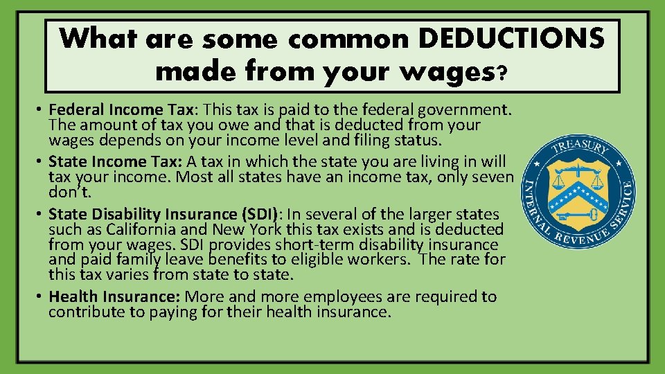 What are some common DEDUCTIONS made from your wages? • Federal Income Tax: This