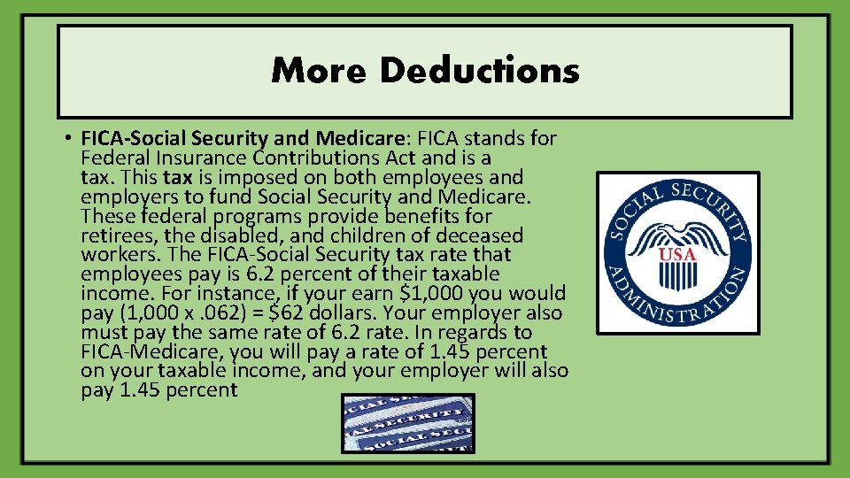 More Deductions • FICA-Social Security and Medicare: FICA stands for Federal Insurance Contributions Act