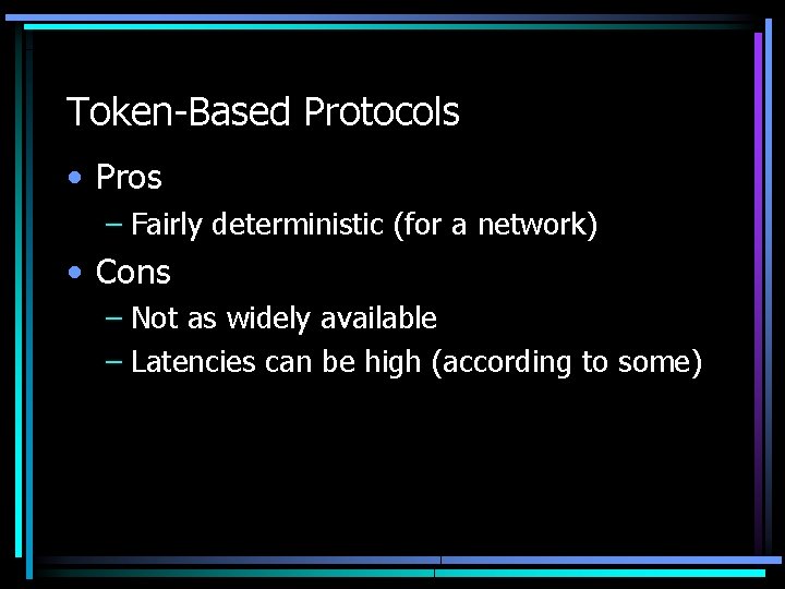 Token-Based Protocols • Pros – Fairly deterministic (for a network) • Cons – Not