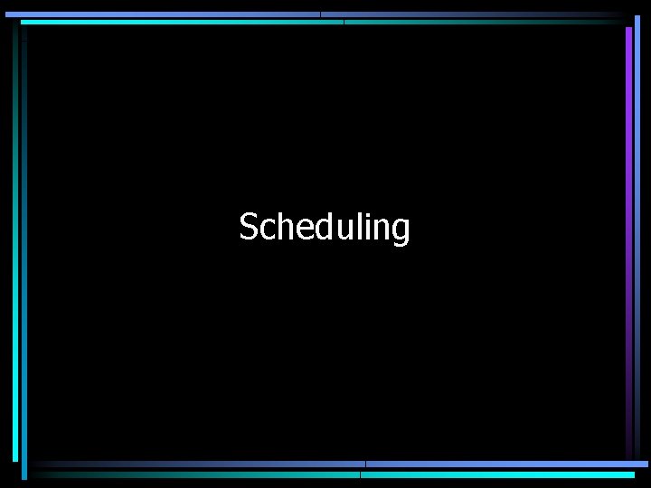 Scheduling 