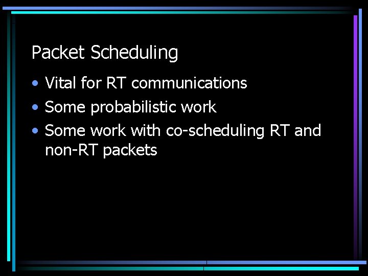 Packet Scheduling • Vital for RT communications • Some probabilistic work • Some work