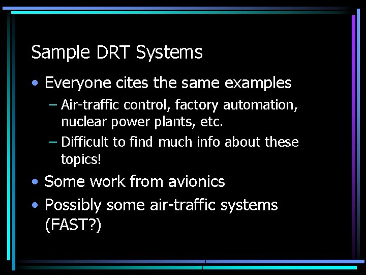 Sample DRT Systems • Everyone cites the same examples – Air-traffic control, factory automation,