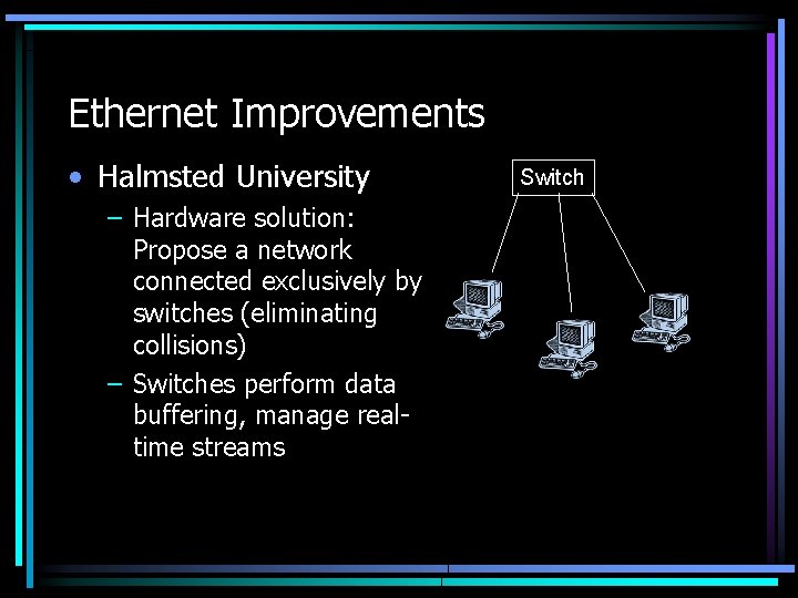 Ethernet Improvements • Halmsted University – Hardware solution: Propose a network connected exclusively by