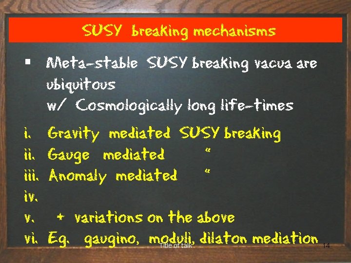 SUSY breaking mechanisms § Meta-stable SUSY breaking vacua are ubiquitous w/ Cosmologically long life-times